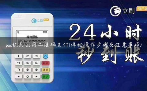 pos机怎么用二维码支付(详细操作步骤及注意事项)