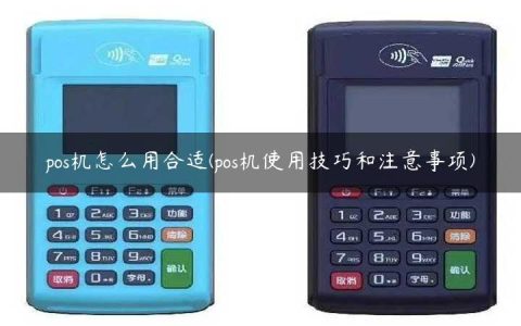 pos机怎么用合适(pos机使用技巧和注意事项)