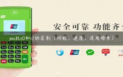 pos机t0和t1的区别（功能、速度、适用场景）