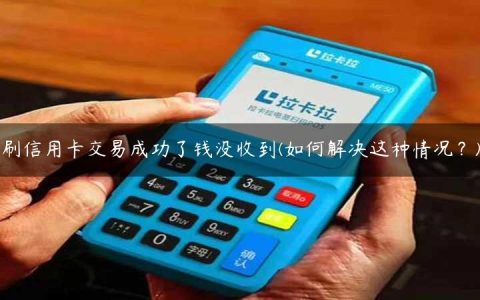 刷信用卡交易成功了钱没收到(如何解决这种情况？)