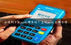 办理刷卡机pos机哪家好？正规pos机去哪办理缩略图